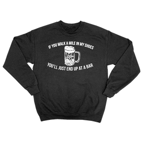 Drink Wisconsinbly If You Walk a Mile in My Shoes You'll Just End Up at a Bar Crewneck
