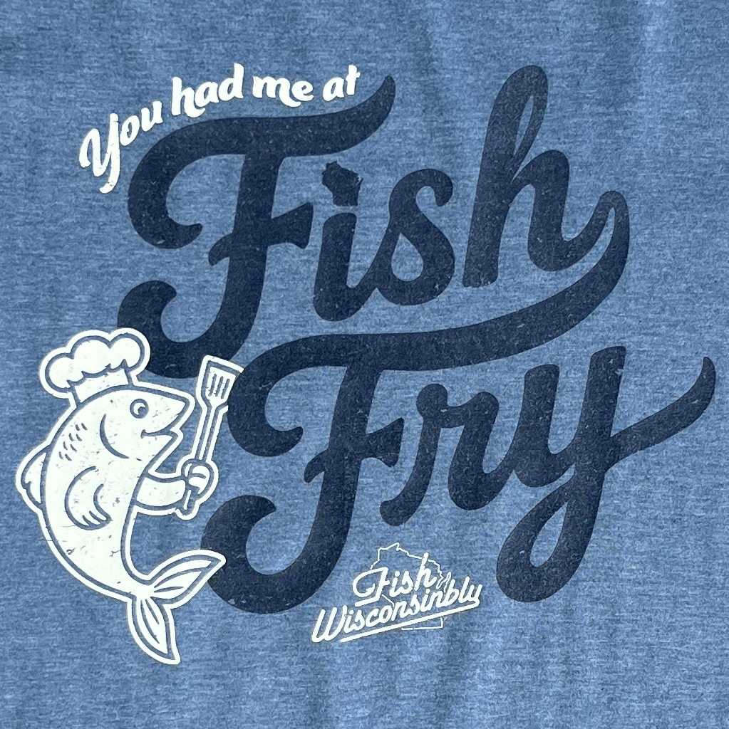 Fish Wisconsinbly You Had Me at Fish Fry