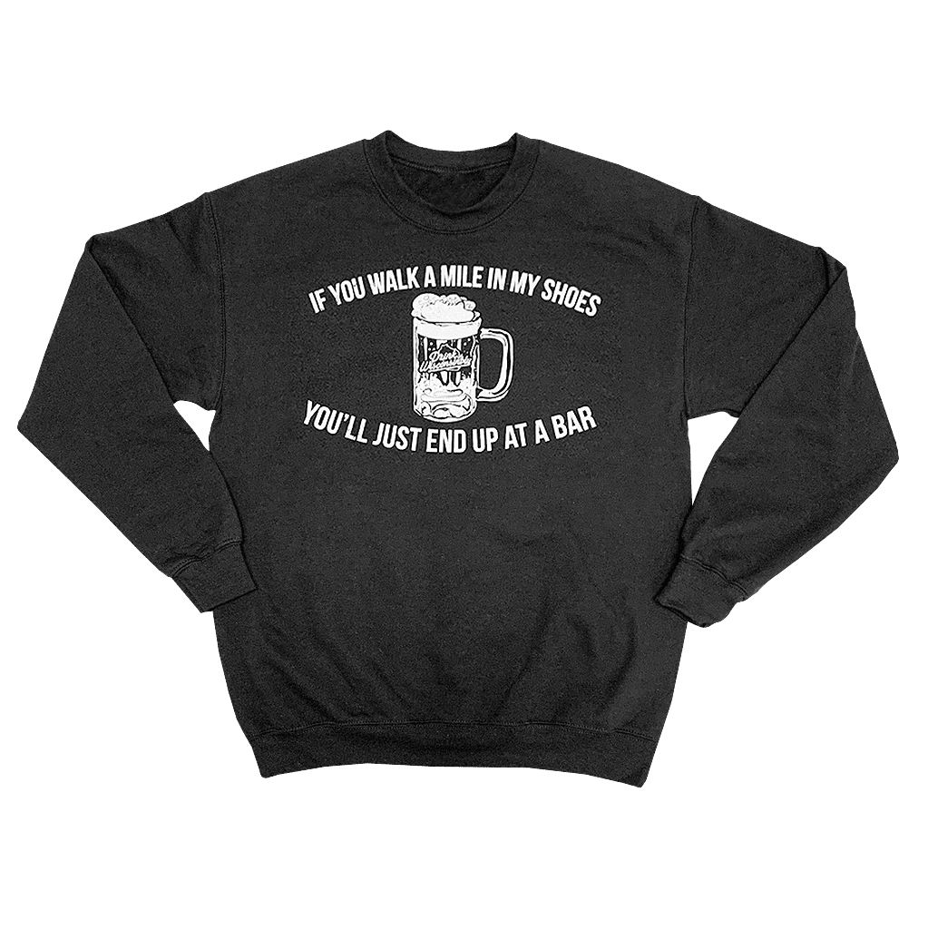 Drink Wisconsinbly If You Walk a Mile in My Shoes You'll Just End Up at a Bar Crewneck